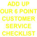 ADD UP  OUR 6 POINT CUSTOMER  SERVICE CHECKLIST